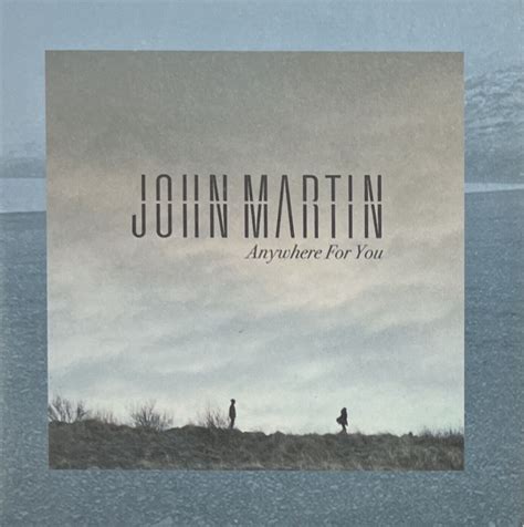 john martin anywhere for you|More.